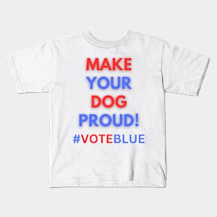 MAKE YOUR DOG PROUD!  #VOTEBLUE Kids T-Shirt